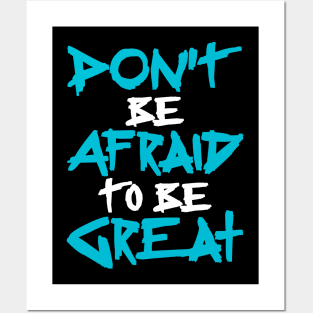 Don't Be afraid to be Great Posters and Art